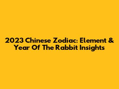 2023 Chinese Zodiac: Element & Year Of The Rabbit Insights