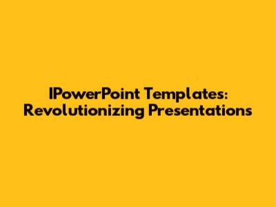 IPowerPoint Templates: Revolutionizing Presentations