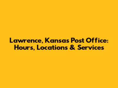 Lawrence, Kansas Post Office: Hours, Locations & Services