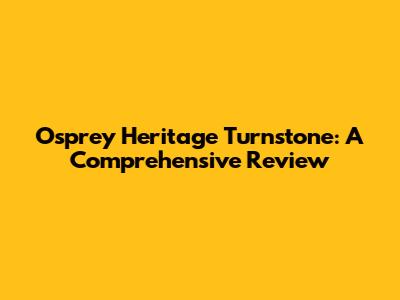 Osprey Heritage Turnstone: A Comprehensive Review