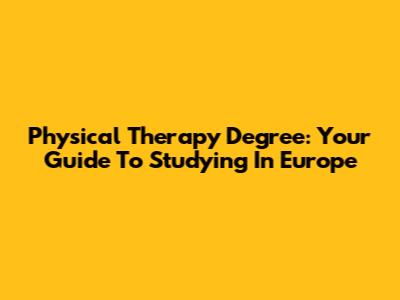 Physical Therapy Degree: Your Guide To Studying In Europe
